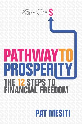 Pathway to Prosperity: The 12 Steps to Financial Freedom - Mesiti, Pat