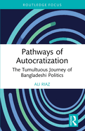 Pathways of Autocratization: The Tumultuous Journey of Bangladeshi Politics