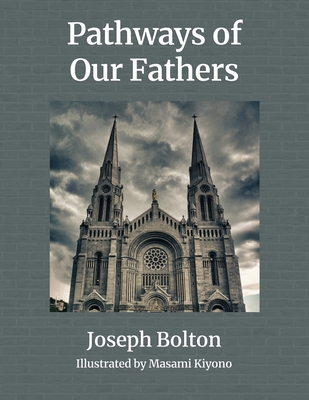 Pathways of Our Fathers: Two Journeys of Love, Sacrifice, and Family - Bolton, Joseph