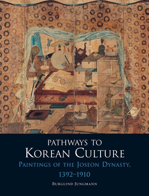 Pathways to Korean Culture: Paintings of the Joseon Dynasty, 1392-1910 - Jungmann, Burglind