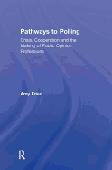 Pathways to Polling: Crisis, Cooperation and the Making of Public Opinion Professions