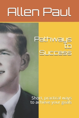 Pathways to Success: Short, practical ways to achieve your goals - Stewart, David Grant, Sr. (Editor), and Paul, Allen