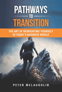 Pathways to Transition: The Art of Reinventing Yourself in Today's Business World