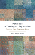 Patience--A Theological Exploration: Part One, from Creation to Christ