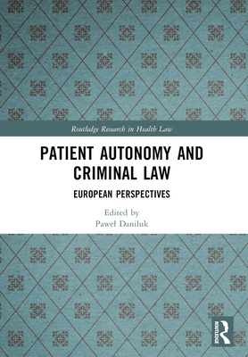 Patient Autonomy and Criminal Law: European Perspectives - Daniluk, Pawel (Editor)