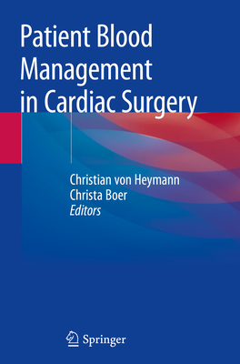 Patient Blood Management in Cardiac Surgery - Von Heymann, Christian (Editor), and Boer, Christa (Editor)