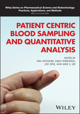 Patient Centric Blood Sampling and Quantitative Analysis - Spooner, Neil (Editor), and Ehrenfeld, Emily (Editor), and Siple, Joe (Editor)