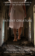 Patient Creature: Hospital Slipper Grail Poems: Softcover B&W Standard Edition
