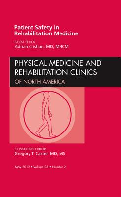 Patient Safety in Rehabilitation Medicine, an Issue of Physical Medicine and Rehabilitation Clinics: Volume 23-2 - Cristian, Adrian, MD