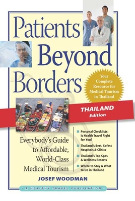 Patients Beyond Borders, Thailand Edition: Everybody's Guide to Affordable, World-Class Medical Tourism - Woodman, Josef