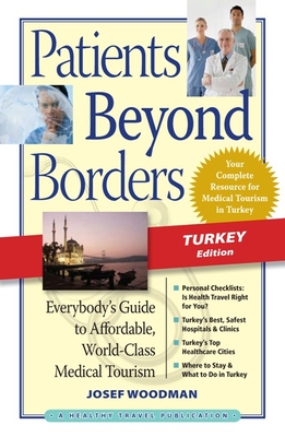 Patients Beyond Borders: Turkey: Everybody's Guide to Affordable, World-Class Medical Tourism - Woodman, Josef