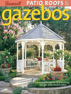 Patio Roofs & Gazebos: A Complete Guide to Planning, Design, and Construction - Sunset Books