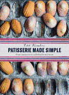 Patisserie Made Simple: From Macarons to Millefeuille and More
