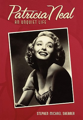 Patricia Neal: An Unquiet Life - Shearer, Stephen Michael