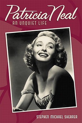 Patricia Neal: An Unquiet Life - Shearer, Stephen Michael