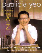 Patricia Yeo: Cooking from A to Z - Yeo, Patricia, and Moskin, Julia, and Flay, Bobby (Foreword by)