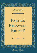 Patrick Branwell Bront (Classic Reprint)