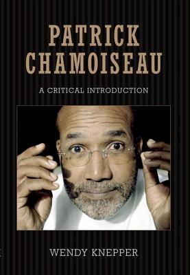 Patrick Chamoiseau: A Critical Introduction - Knepper, Wendy