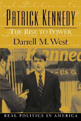 Patrick Kennedy: The Rise to Power - West, Darrell M, Dr.