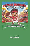 Patrick Mahomes Biography for kids: The Kid with the Magic Arm!