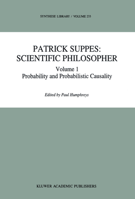 Patrick Suppes: Scientific Philosopher: Volume 1. Probability and Probabilistic Causality - Humphreys, P (Editor)