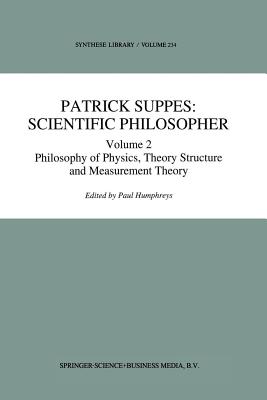 Patrick Suppes: Scientific Philosopher: Volume 2. Philosophy of Physics, Theory Structure, and Measurement Theory - Humphreys, P. (Editor)