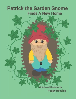 Patrick the Garden Gnome Finds a New Home: Book 4 of Save the Earth Series - Recchia, Peggy