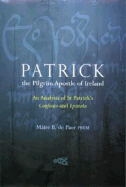 Patrick the Pilgrim Apostle of Ireland: St Patrick's Confessio and Epistola