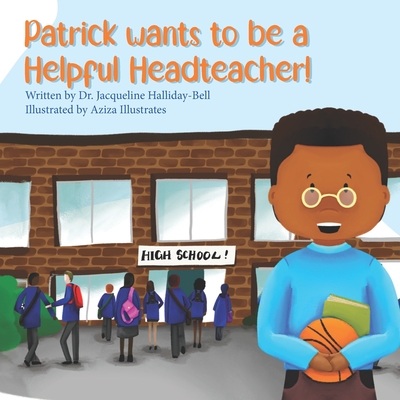 Patrick wants to be a Helpful Headteacher - Halliday-Bell, Jacqueline