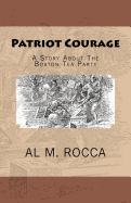 Patriot Courage: A Story about the Boston Tea Party