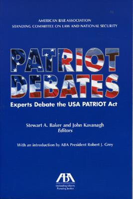 Patriot Debates: Experts Debate the USA Patriot ACT - Baker, Stewart A (Editor), and Kavanaugh, John, S.J. (Editor), and Grey, Robert J (Introduction by)