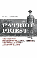 Patriot Priest: The Story of Monsignor William a Hemmick, the Vatican's First American Canon
