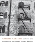 Patriotic Pluralism: Americanization Education and European Immigrants