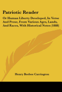 Patriotic Reader: Or Human Liberty Developed, In Verse And Prose, From Various Ages, Lands, And Races, With Historical Notes (1888)