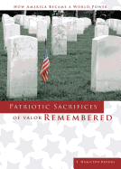 Patriotic Sacrifices of Valor Remembered: A Man, A Patriot, A Soldier's Story