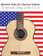 Patriotic Solos for Classical Guitar: 10 Patriotic Songs of the U.S.A. (in Standard Notation and Tablature)