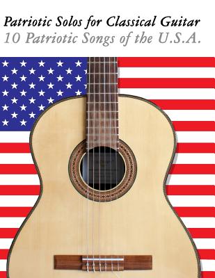 Patriotic Solos for Classical Guitar: 10 Patriotic Songs of the U.S.A. (in Standard Notation and Tablature) - Sam, Uncle