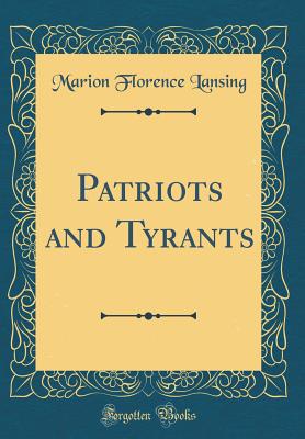 Patriots and Tyrants (Classic Reprint) - Lansing, Marion Florence