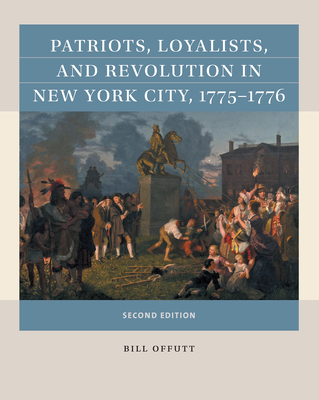 Patriots, Loyalists, and Revolution in New York City, 1775-1776 - Offutt, Bill