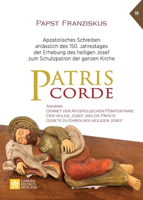 Patris corde: Apostolisches Schreiben anl?sslich des 150. Jahrestages der Erhebung des heiligen Josef zum Schutzpatron der ganzen Kirche - Papst Franziskus - Jorge M Bergoglio, and Merola, Giuseppe (Appendix by)