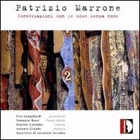 Patrizio Marrone: Conversazioi con le Cose Senza Nome - Antonio Grande (guitar); Ciro Longobardi (piano); Daniele Colombo (violin); Quartetto di Sassofoni Arcadia;...