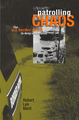 Patrolling Chaos: The U.S. Border Patrol in Deep South Texas - Maril, Robert Lee