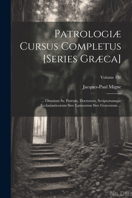 Patrologi Cursus Completus [Series Grca]: ... Omnium Ss. Patrum, Doctorum, Scriptorumque Ecclasiasticorum Sive Latinorum Sive Grcorum ..., Volume 87, part 3 - Migne, Jacques-Paul