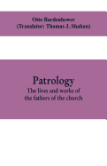 Patrology; the lives and works of the fathers of the church