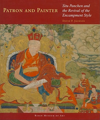Patron and Painter: Situ Panchen and the Revival of the Encampment Style - Jackson, David P