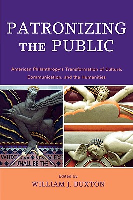 Patronizing the Public: American Philanthropy's Transformation of Culture, Communication, and the Humanities - Buxton, William J (Editor), and Acland, Charles R (Contributions by), and Brison, Jeffrey (Contributions by)