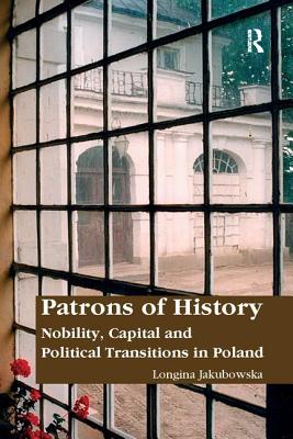 Patrons of History: Nobility, Capital and Political Transitions in Poland - Jakubowska, Longina