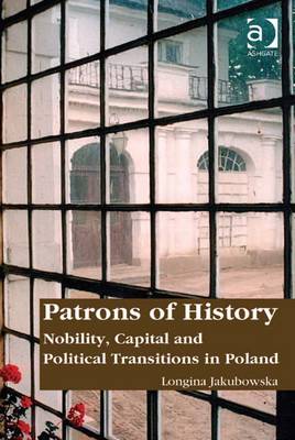 Patrons of History: Nobility, Capital, and Political Transitions in Poland - Jakubowska, Longina