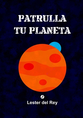 Patrulla tu planeta - Del Rey, Lester, and Maldonado, Jose (Translated by)