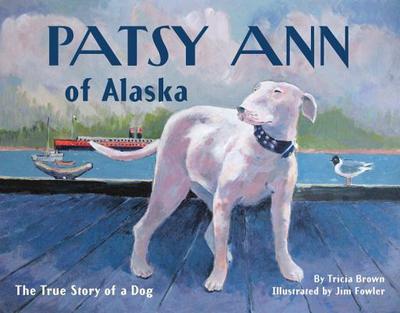 Patsy Ann of Alaska: The True Story of a Dog - Brown, Tricia